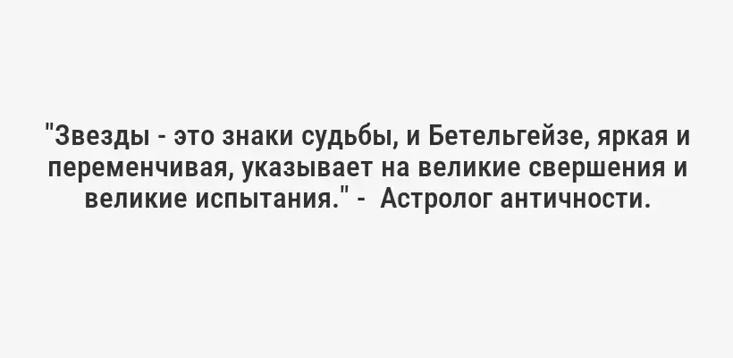 "Звезды - это знаки судьбы, и Бетельгейзе, яркая и переменчивая, указывает на великие свершения и великие испытания." -  Астролог античности.