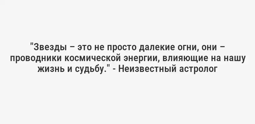 "Звезды – это не просто далекие огни, они – проводники космической энергии, влияющие на нашу жизнь и судьбу." - Неизвестный астролог