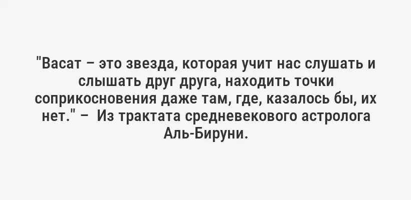 "Васат – это звезда, которая учит нас слушать и слышать друг друга, находить точки соприкосновения даже там, где, казалось бы, их нет." –  Из трактата средневекового астролога Аль-Бируни.