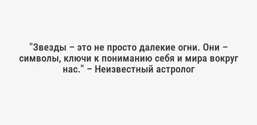 "Звезды – это не просто далекие огни. Они – символы, ключи к пониманию себя и мира вокруг нас." – Неизвестный астролог