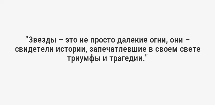 "Звезды – это не просто далекие огни, они – свидетели истории, запечатлевшие в своем свете триумфы и трагедии."