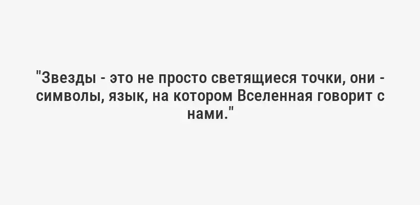 "Звезды - это не просто светящиеся точки, они - символы, язык, на котором Вселенная говорит с нами."