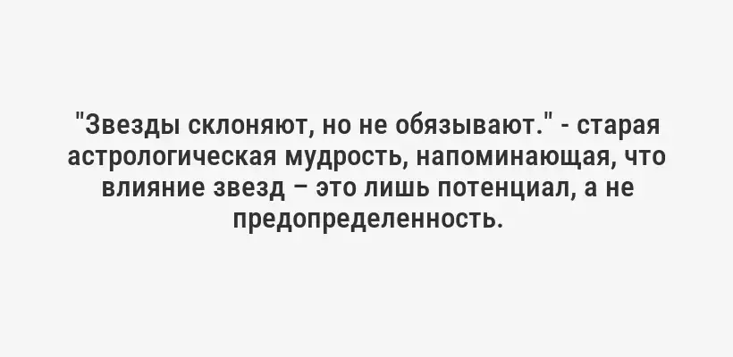 "Звезды склоняют, но не обязывают." - старая астрологическая мудрость, напоминающая, что влияние звезд – это лишь потенциал, а не предопределенность.