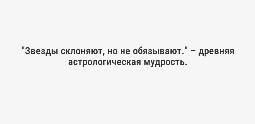 "Звезды склоняют, но не обязывают." – древняя астрологическая мудрость.