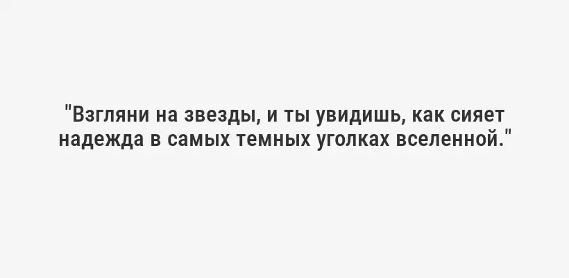 "Взгляни на звезды, и ты увидишь, как сияет надежда в самых темных уголках вселенной."