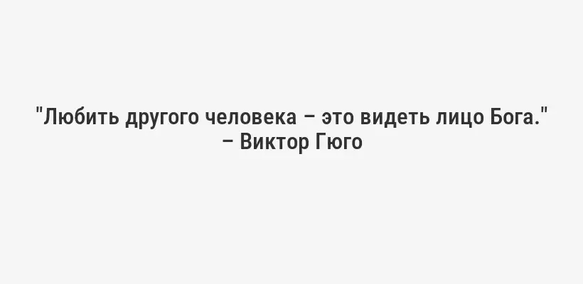 "Любить другого человека – это видеть лицо Бога." – Виктор Гюго