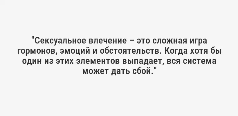 "Сексуальное влечение – это сложная игра гормонов, эмоций и обстоятельств. Когда хотя бы один из этих элементов выпадает, вся система может дать сбой."
