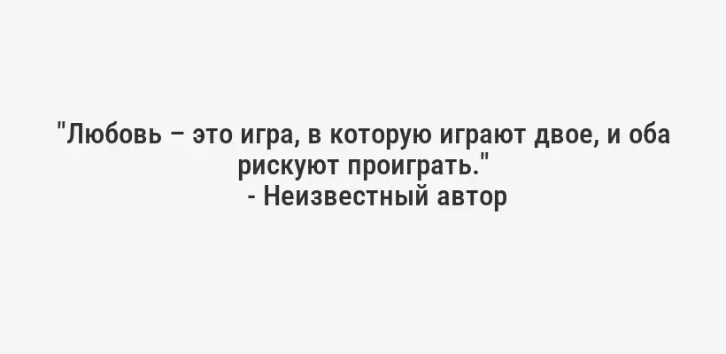 "Любовь – это игра, в которую играют двое, и оба рискуют проиграть."
- Неизвестный автор