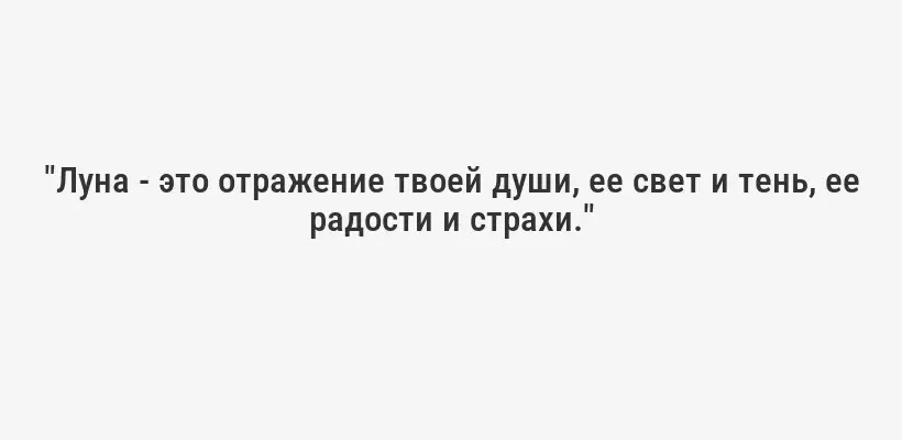 "Луна - это отражение твоей души, ее свет и тень, ее радости и страхи."