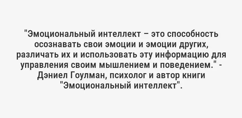 "Эмоциональный интеллект – это способность осознавать свои эмоции и эмоции других, различать их и использовать эту информацию для управления своим мышлением и поведением." - Дэниел Гоулман, психолог и автор книги "Эмоциональный интеллект".