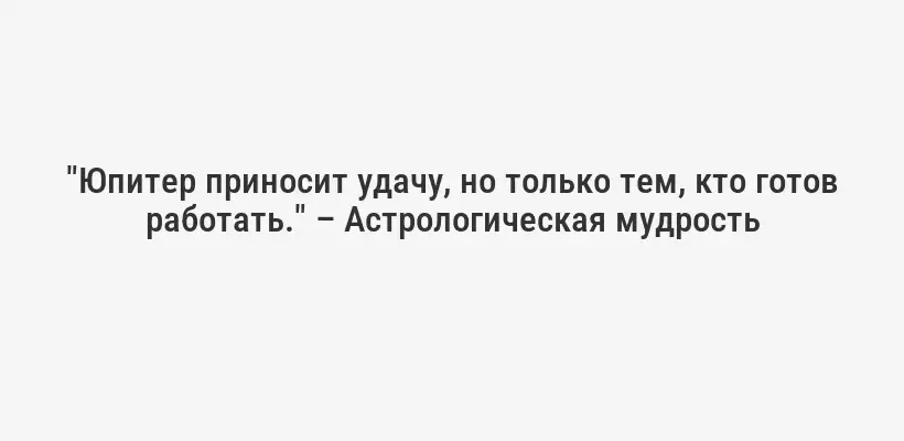 "Юпитер приносит удачу, но только тем, кто готов работать." – Астрологическая мудрость