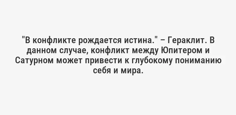 "В конфликте рождается истина." – Гераклит. В данном случае, конфликт между Юпитером и Сатурном может привести к глубокому пониманию себя и мира.