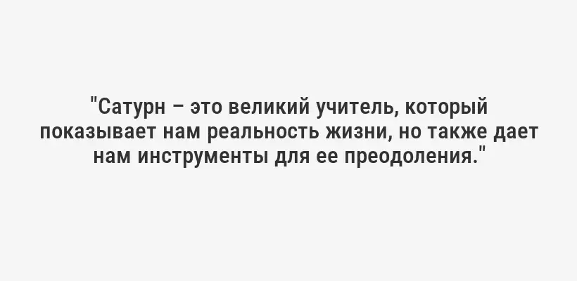 "Сатурн – это великий учитель, который показывает нам реальность жизни, но также дает нам инструменты для ее преодоления."