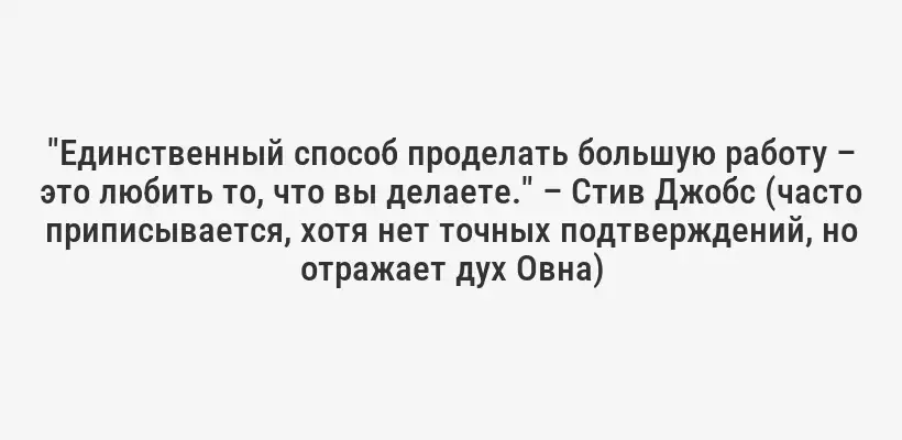 "Единственный способ проделать большую работу – это любить то, что вы делаете." – Стив Джобс (часто приписывается, хотя нет точных подтверждений, но отражает дух Овна)