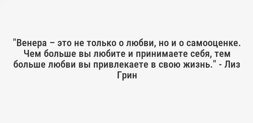 "Венера – это не только о любви, но и о самооценке. Чем больше вы любите и принимаете себя, тем больше любви вы привлекаете в свою жизнь." - Лиз Грин