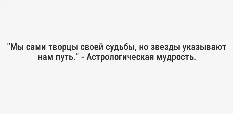 "Мы сами творцы своей судьбы, но звезды указывают нам путь." - Астрологическая мудрость.
