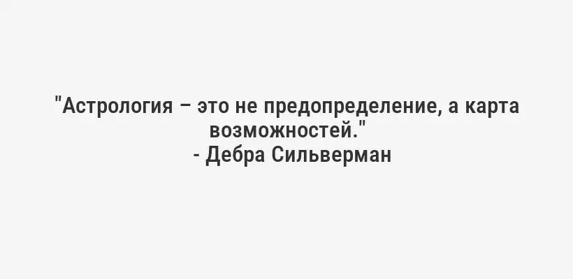 "Астрология – это не предопределение, а карта возможностей."
- Дебра Сильверман