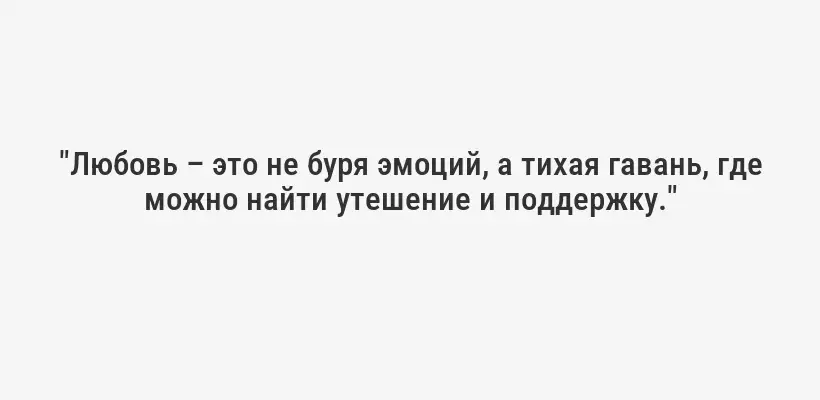 "Любовь – это не буря эмоций, а тихая гавань, где можно найти утешение и поддержку."