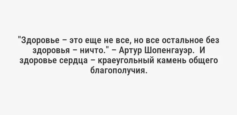"Здоровье – это еще не все, но все остальное без здоровья – ничто." – Артур Шопенгауэр.  И здоровье сердца – краеугольный камень общего благополучия.