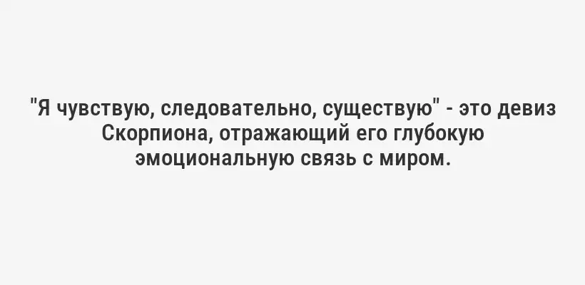 "Я чувствую, следовательно, существую" - это девиз Скорпиона, отражающий его глубокую эмоциональную связь с миром.