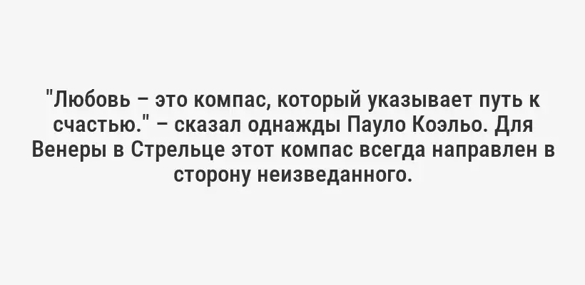 "Любовь – это компас, который указывает путь к счастью." – сказал однажды Пауло Коэльо. Для Венеры в Стрельце этот компас всегда направлен в сторону неизведанного.