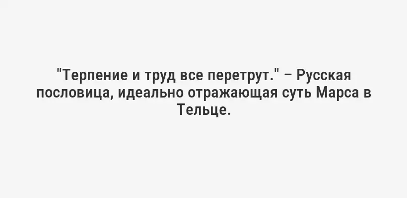 "Терпение и труд все перетрут." – Русская пословица, идеально отражающая суть Марса в Тельце.