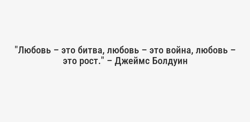 "Любовь – это битва, любовь – это война, любовь – это рост." – Джеймс Болдуин