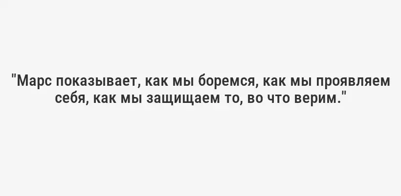 "Марс показывает, как мы боремся, как мы проявляем себя, как мы защищаем то, во что верим."