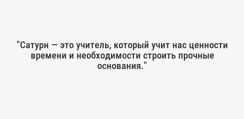 "Сатурн — это учитель, который учит нас ценности времени и необходимости строить прочные основания."