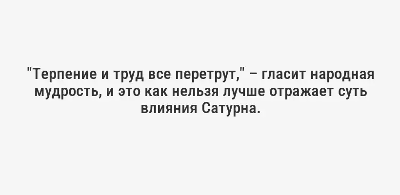"Терпение и труд все перетрут," – гласит народная мудрость, и это как нельзя лучше отражает суть влияния Сатурна.