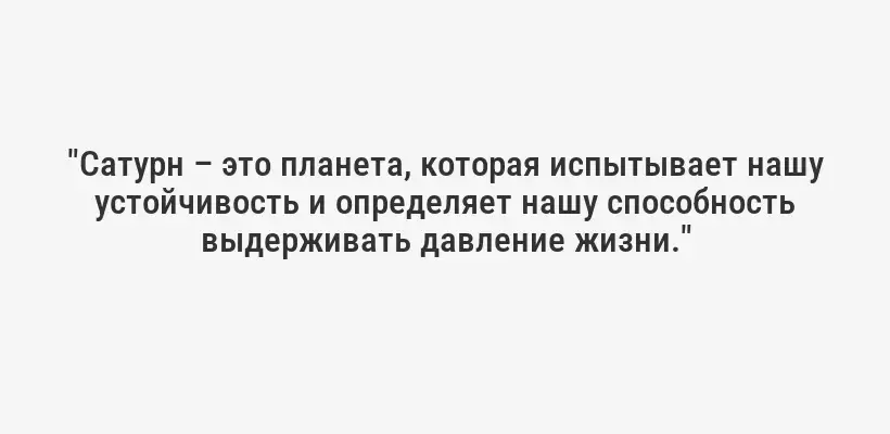 "Сатурн – это планета, которая испытывает нашу устойчивость и определяет нашу способность выдерживать давление жизни."
