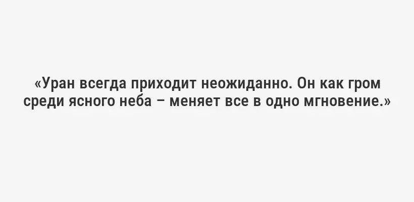 «Уран всегда приходит неожиданно. Он как гром среди ясного неба – меняет все в одно мгновение.»