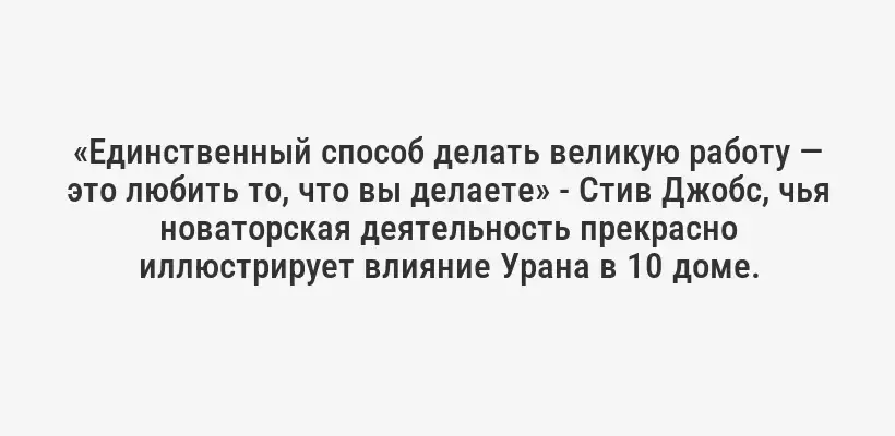 «Единственный способ делать великую работу — это любить то, что вы делаете» - Стив Джобс, чья новаторская деятельность прекрасно иллюстрирует влияние Урана в 10 доме.