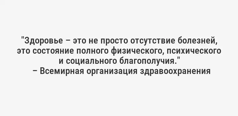 "Здоровье – это не просто отсутствие болезней, это состояние полного физического, психического и социального благополучия."
– Всемирная организация здравоохранения