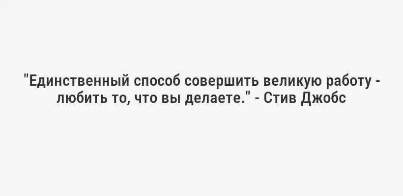 "Единственный способ совершить великую работу - любить то, что вы делаете." - Стив Джобс