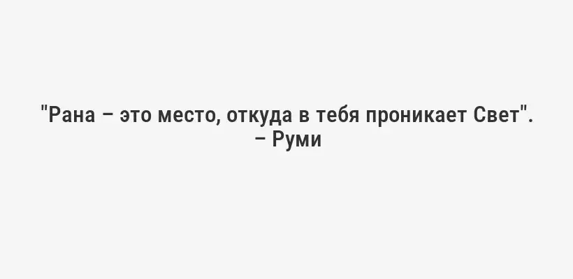 "Рана – это место, откуда в тебя проникает Свет". – Руми