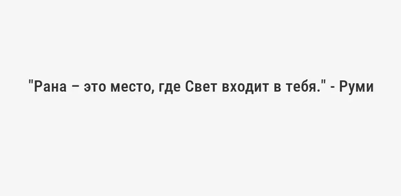 "Рана – это место, где Свет входит в тебя." - Руми