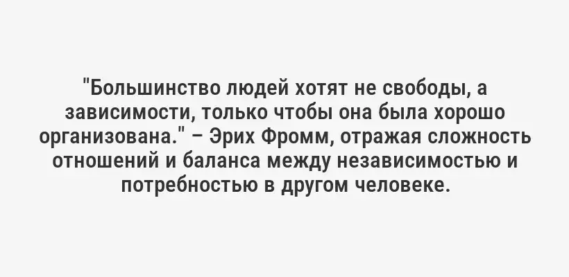 "Большинство людей хотят не свободы, а зависимости, только чтобы она была хорошо организована." – Эрих Фромм, отражая сложность отношений и баланса между независимостью и потребностью в другом человеке.