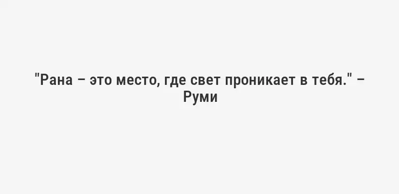 "Рана – это место, где свет проникает в тебя." – Руми