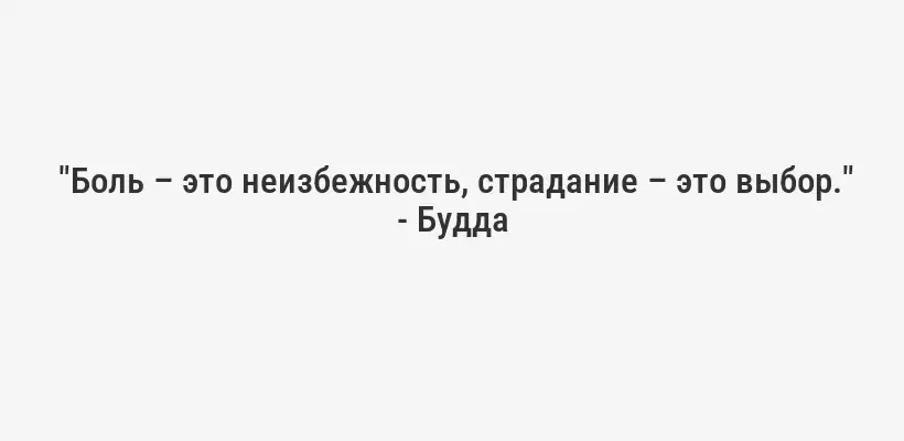  "Боль – это неизбежность, страдание – это выбор." - Будда