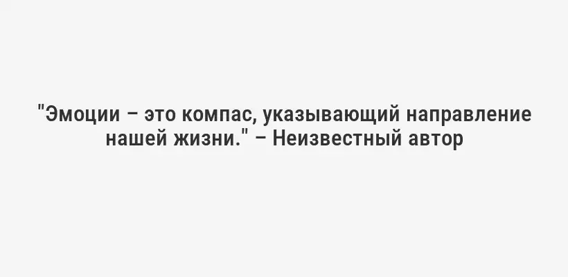 "Эмоции – это компас, указывающий направление нашей жизни." – Неизвестный автор