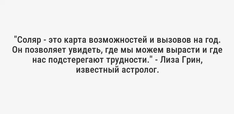 "Соляр - это карта возможностей и вызовов на год. Он позволяет увидеть, где мы можем вырасти и где нас подстерегают трудности." - Лиза Грин, известный астролог.