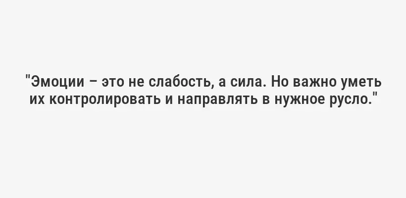 "Эмоции – это не слабость, а сила. Но важно уметь их контролировать и направлять в нужное русло."