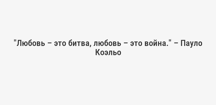 "Любовь – это битва, любовь – это война." – Пауло Коэльо