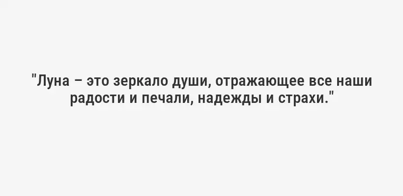 "Луна – это зеркало души, отражающее все наши радости и печали, надежды и страхи."