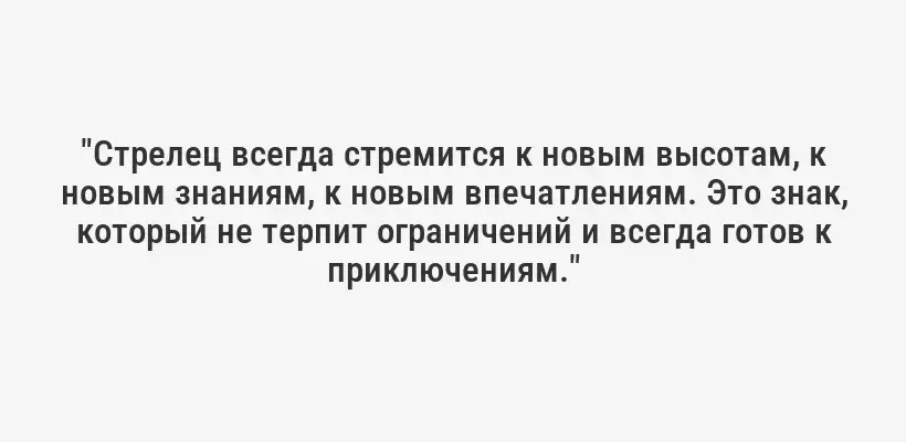 "Стрелец всегда стремится к новым высотам, к новым знаниям, к новым впечатлениям. Это знак, который не терпит ограничений и всегда готов к приключениям."