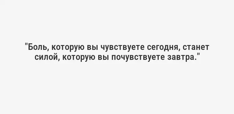"Боль, которую вы чувствуете сегодня, станет силой, которую вы почувствуете завтра."