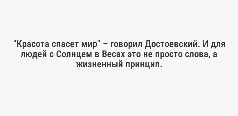 "Красота спасет мир" – говорил Достоевский. И для людей с Солнцем в Весах это не просто слова, а жизненный принцип.
