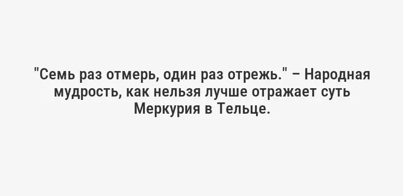 "Семь раз отмерь, один раз отрежь." – Народная мудрость, как нельзя лучше отражает суть Меркурия в Тельце.