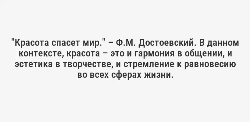 "Красота спасет мир." – Ф.М. Достоевский. В данном контексте, красота – это и гармония в общении, и эстетика в творчестве, и стремление к равновесию во всех сферах жизни.